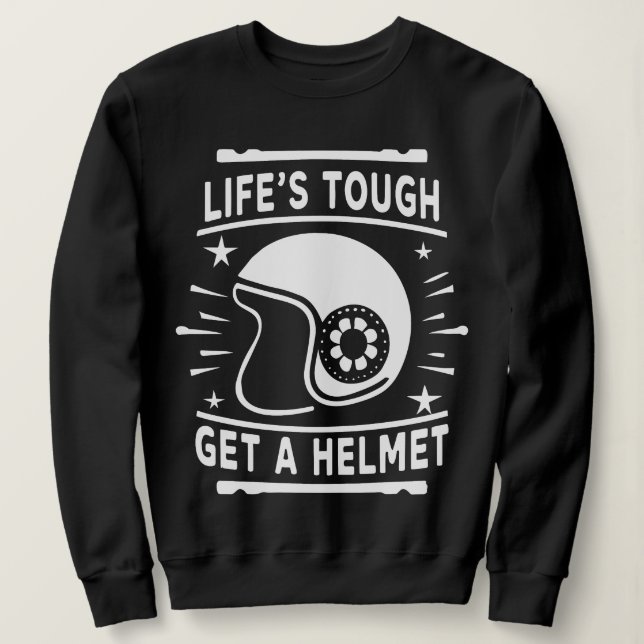 Life's Tough Get a Helmet Man Shirt, Life Tough Sweatshirt (Design Front)