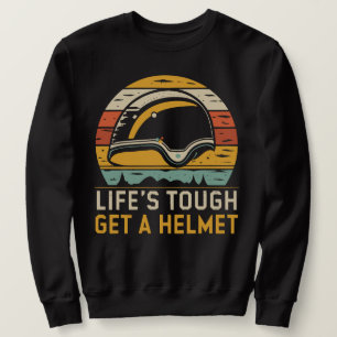 Lifes Tough Get a Helmet Man Sweatshirt