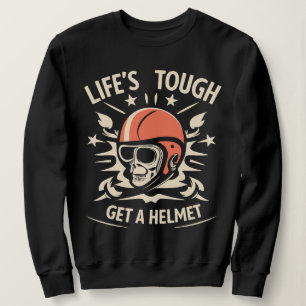 Life's Tough Get a Helmet Sweatshirt