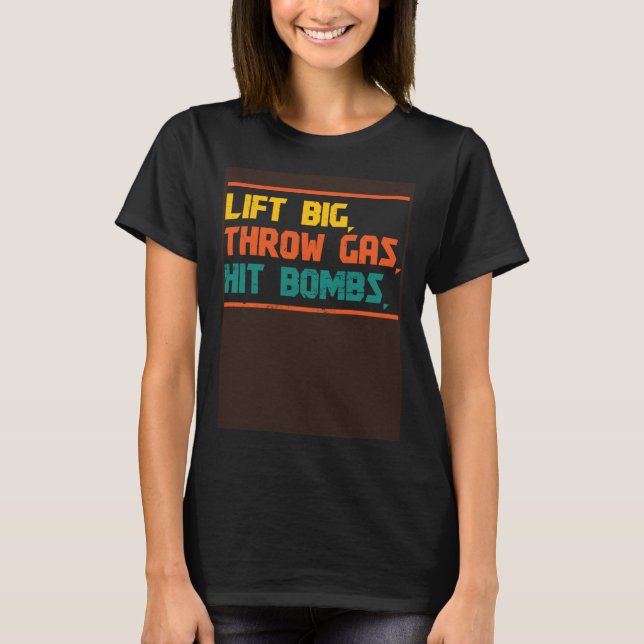 Lift Big, Throw Gas, Hit That Bombs Cool Saying T-Shirt (Front)