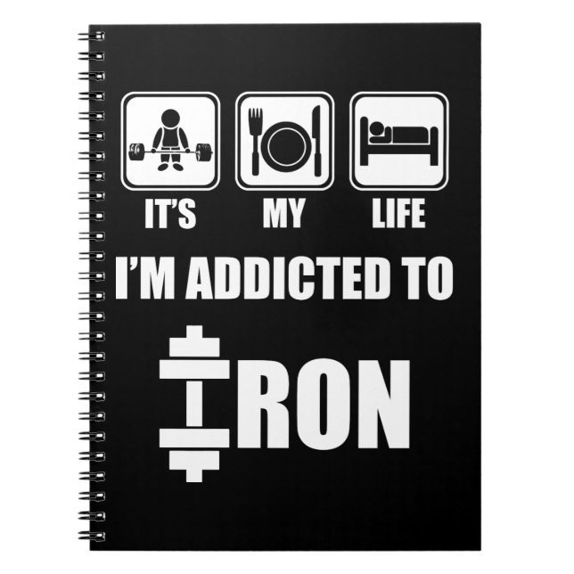 Lift, Eat, Sleep - Addicted To Iron - Workout Spiral Notebook (Front)