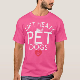 Lift Heavy And Pet Dogs Fitness Gym Weightlifting T-Shirt