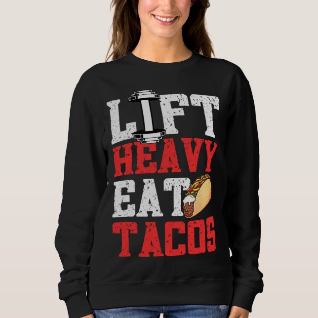 Lift Heavy Eat Tacos Gym Taco Weightlifting Powerl Sweatshirt (Front)