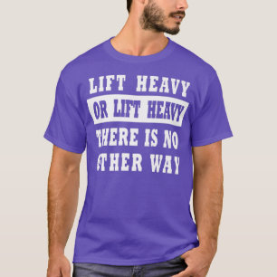 Lift Heavy Fitness Workout Motivation Powerlifter  T-Shirt