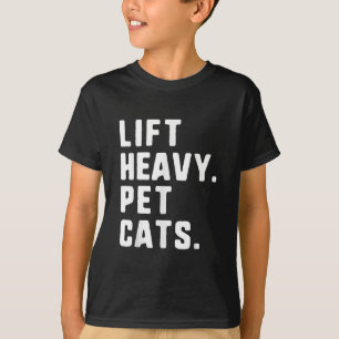 Lift Heavy Pet Cats Funny Gym Workout Lifting Gift T-Shirt