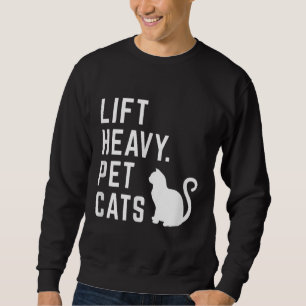 Lift Heavy Pet Cats - Funny Gym Workout Sweatshirt