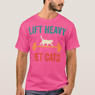 Lift Heavy Pet Cats Funny Gym Workout Weight Lifte T-Shirt
