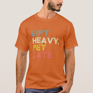 Lift Heavy Pet Cats Funny Gym Workout Weight Lifti T-Shirt