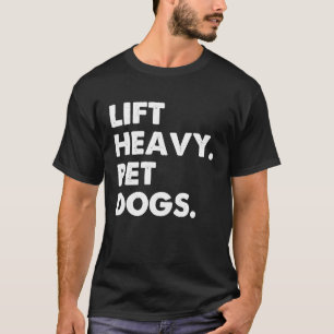 Lift Heavy Pet Dogs Dog Loving Workout Gym Humor T-Shirt