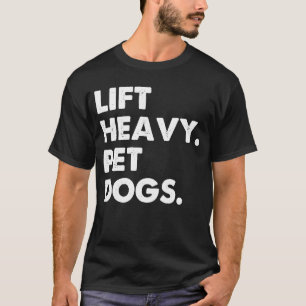 Lift Heavy Pet Dogs Dog Loving Workout Gym Humou T-Shirt