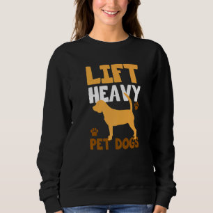 Lift Heavy Pet Dogs for Dogowner Weightlifters Pre Sweatshirt