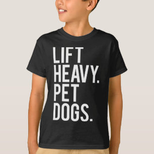 Lift Heavy Pet Dogs Funny Gym Workout Gift For Wei T-Shirt