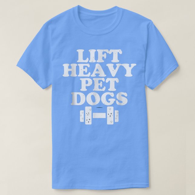 Lift Heavy Pet Dogs Funny Quote Weight Lifting Tra T-Shirt (Design Front)