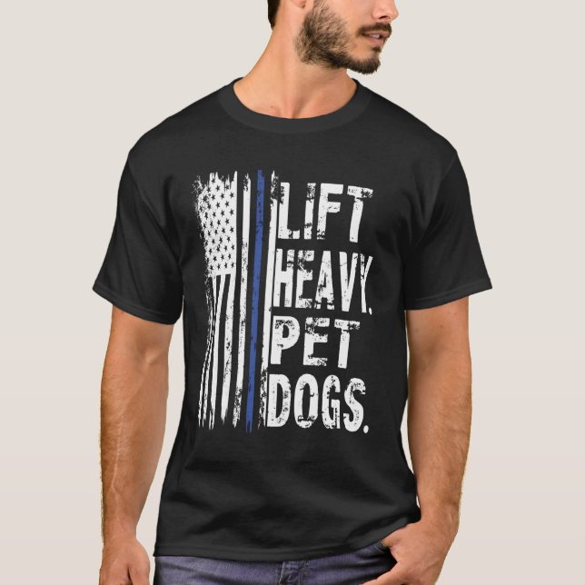 Lift Heavy Pet Dogs Gift For A Powerlifter Or Weig T-Shirt (Front)