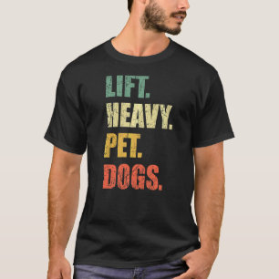 Lift Heavy Pet Dogs Gym Fitness Weight Lifting T-Shirt