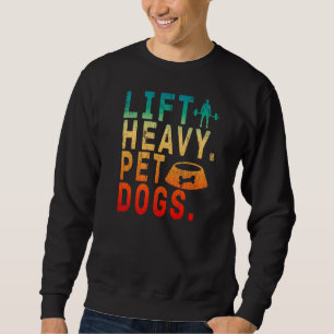 Lift Heavy Pet Dogs Gym Fitness Workout Weightlift Sweatshirt
