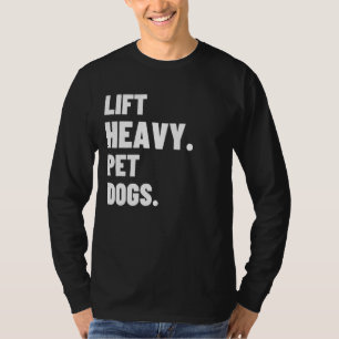 Lift Heavy Pet Dogs Gym For Weightlifters T-Shirt
