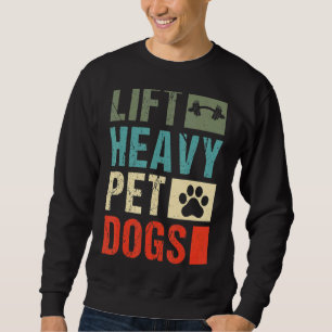 Lift Heavy Pet Dogs Gym Weightlifter Weight Liftin Sweatshirt
