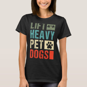 Lift Heavy Pet Dogs Gym Weightlifter Weight Liftin T-Shirt