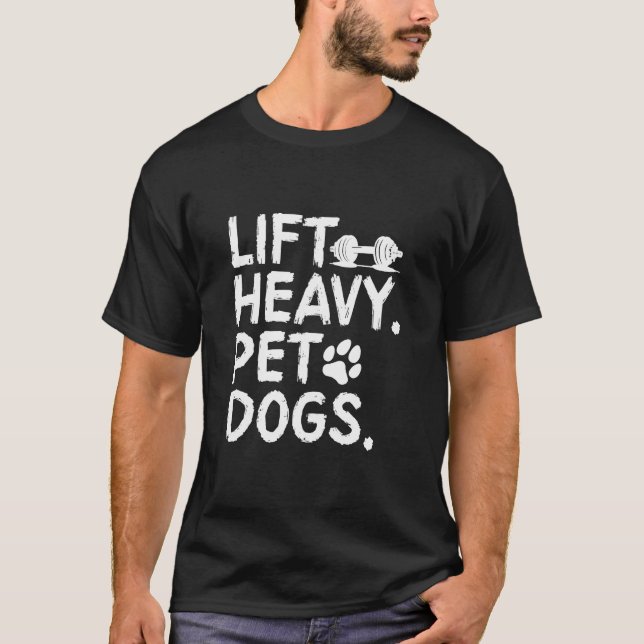 Lift Heavy Pet Dogs Gym Workout Lift Heavy Pet Dog T-Shirt (Front)