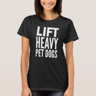 Lift Heavy Pet Dogs Gym Workout T-Shirt