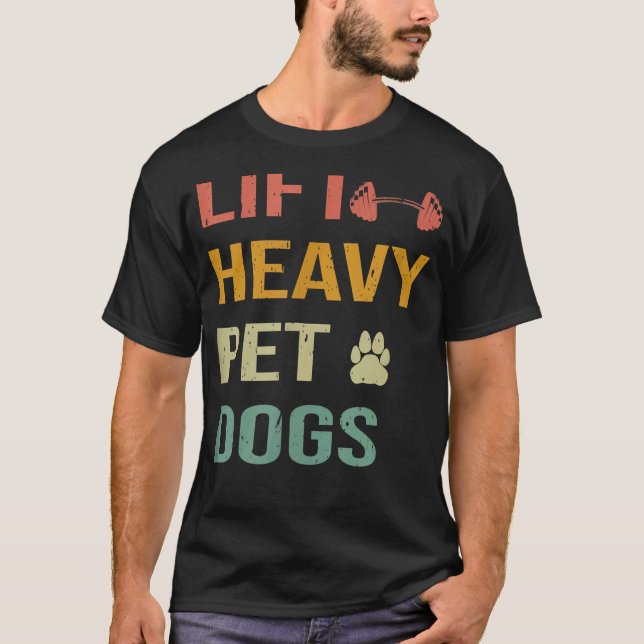 Lift Heavy Pet Dogs Weight Lifting Gym Workout T-Shirt (Front)