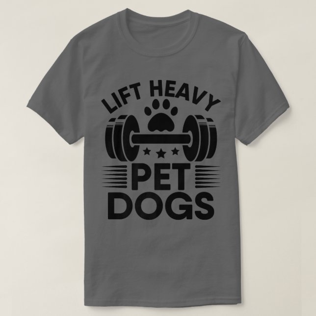 Lift Heavy Pet Dogs Workout Gym Fitness Weightlift T-Shirt (Design Front)