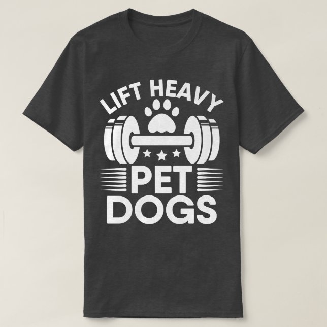 Lift Heavy Pet Dogs Workout Gym Fitness Weightlift T-Shirt (Design Front)