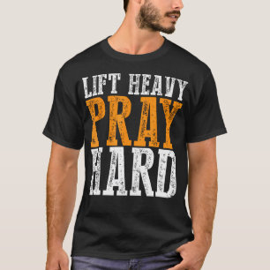 Lift Heavy Pray Hard Motivational Fitness Workout T-Shirt