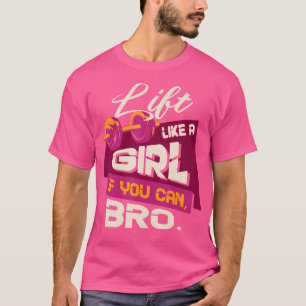 Lift Like A Girl If You Can Bro - Bodybuilding Wei T-Shirt