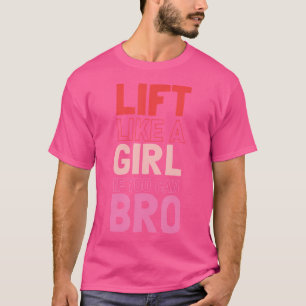 Lift Like A Girl If You Can Bro Bodybuilding Weigh T-Shirt