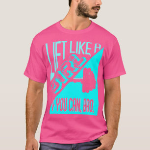 Lift Like A Girl If You Can Bro Bodybuilding Weigh T-Shirt