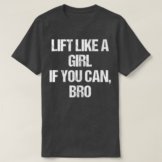 Lift Like a Girl if You Can Bro T  Fitness Gym  T-Shirt (Design Front)