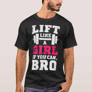 Lift Like a Girl if You Can Bro T shirt Fitness