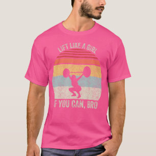 Lift Like A Girl If You Can Bro Weightlifting T-Shirt