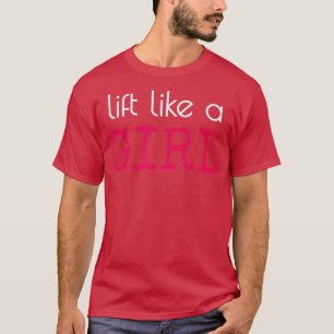 Lift Like A Girl Womens Weight Lifting Strength T-Shirt