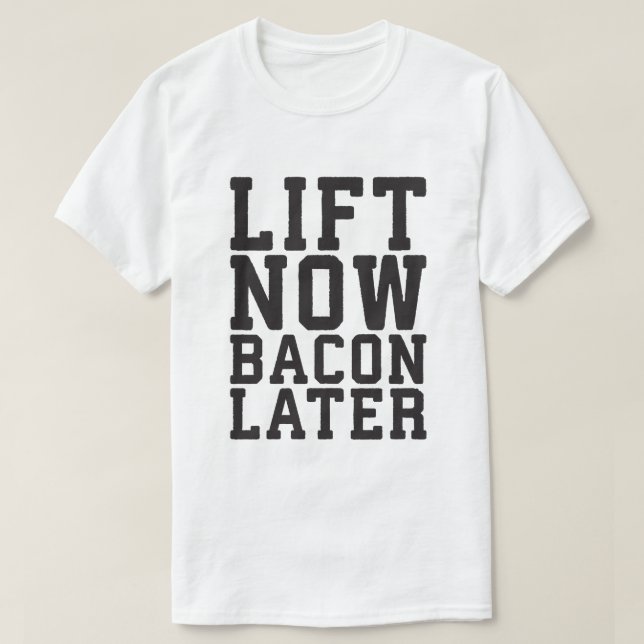 Lift Now, Bacon Later - Funny Workout T-Shirt (Design Front)