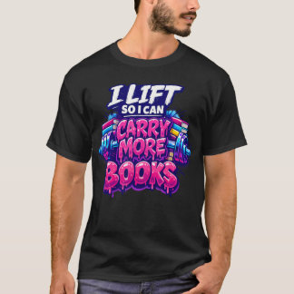 Lift So I Can Carry More Books Funny Gym T-Shirt