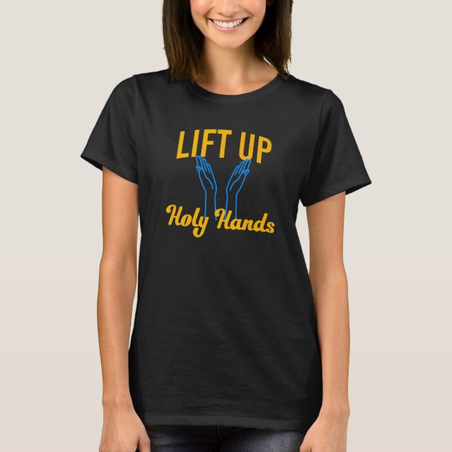 Lift Up Holy Hands   T-Shirt (Front)