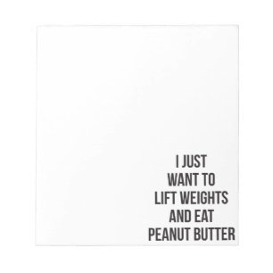 Lift Weights and Eat Peanut Butter - Funny Workout Notepad