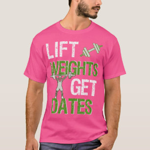 Lift Weights Get Dates Mens Weightlifting Gains Mu T-Shirt