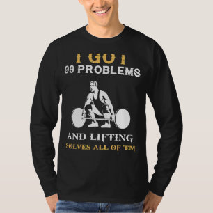 Lift Your Spirits High: 99 Problems Weightlifting  T-Shirt