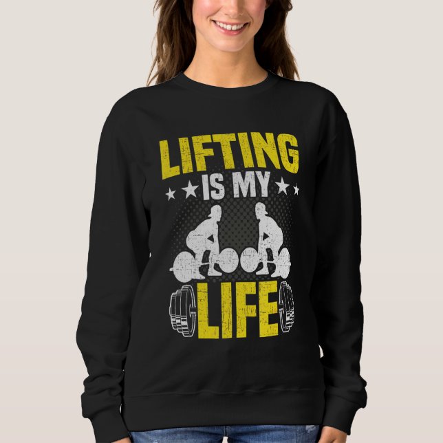 Lifting Is My Life Bodybuilding Weightlifting Work Sweatshirt (Front)