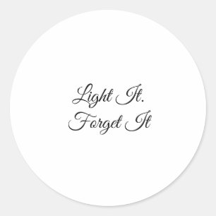 Light It. Forget It Classic Round Sticker