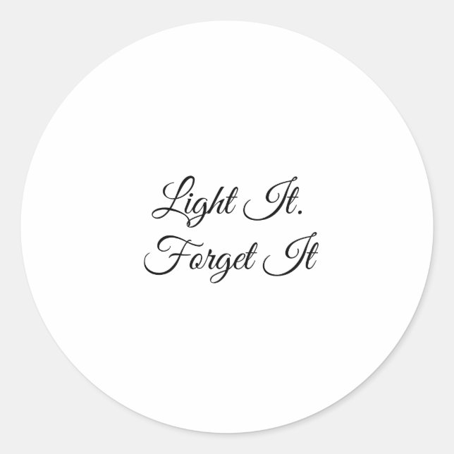 Light It. Forget It Classic Round Sticker (Front)