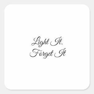 Light It. Forget It Square Sticker