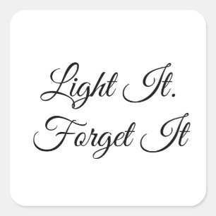 Light It. Forget It Square Sticker