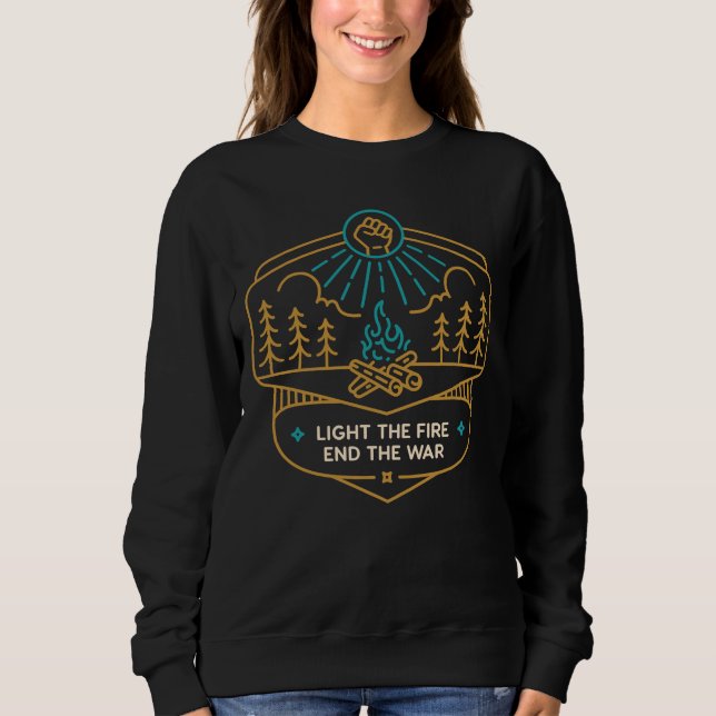 Light the Fire, End the War Sweatshirt (Front)