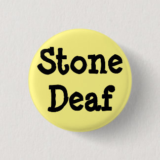 Light yellow pin, "Stone Deaf" 3 Cm Round Badge