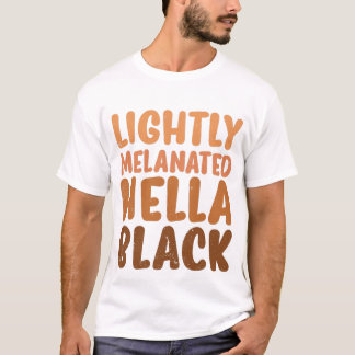 Lightly Melanated Hella Black lack History Month A T-Shirt